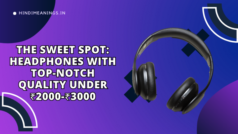 The Sweet Spot: Headphones With Top-Notch Quality Under ₹2000-₹3000
